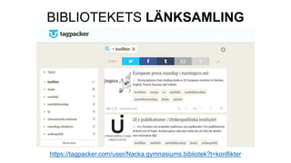 BIBLIOTEKETS LÄNKSAMLING
https://tagpacker.com/user/Nacka.gymnasiums.bibliotek?t=konflikter
 