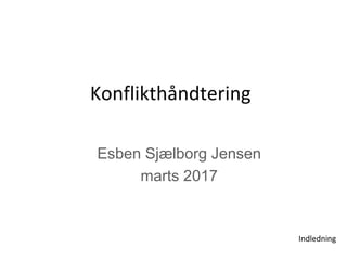 Indledning
Konflikthåndtering
Esben Sjælborg Jensen
marts 2017
 