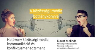 Hatékony közösségi média
kommunikáció és
konfliktusmenedzsment
Klausz Melinda
Közösségi média specialista
Kozossegi-media.com
www.socialmediaacademy.net
 