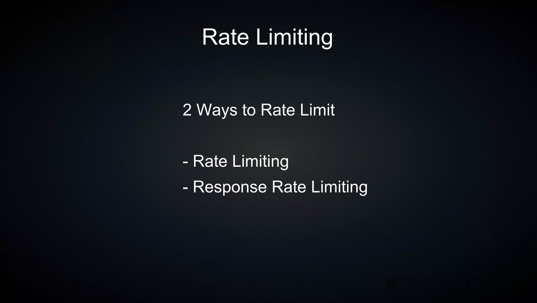 32
Rate Limiting
2 Ways to Rate Limit
- Rate Limiting
- Response Rate Limiting
 
