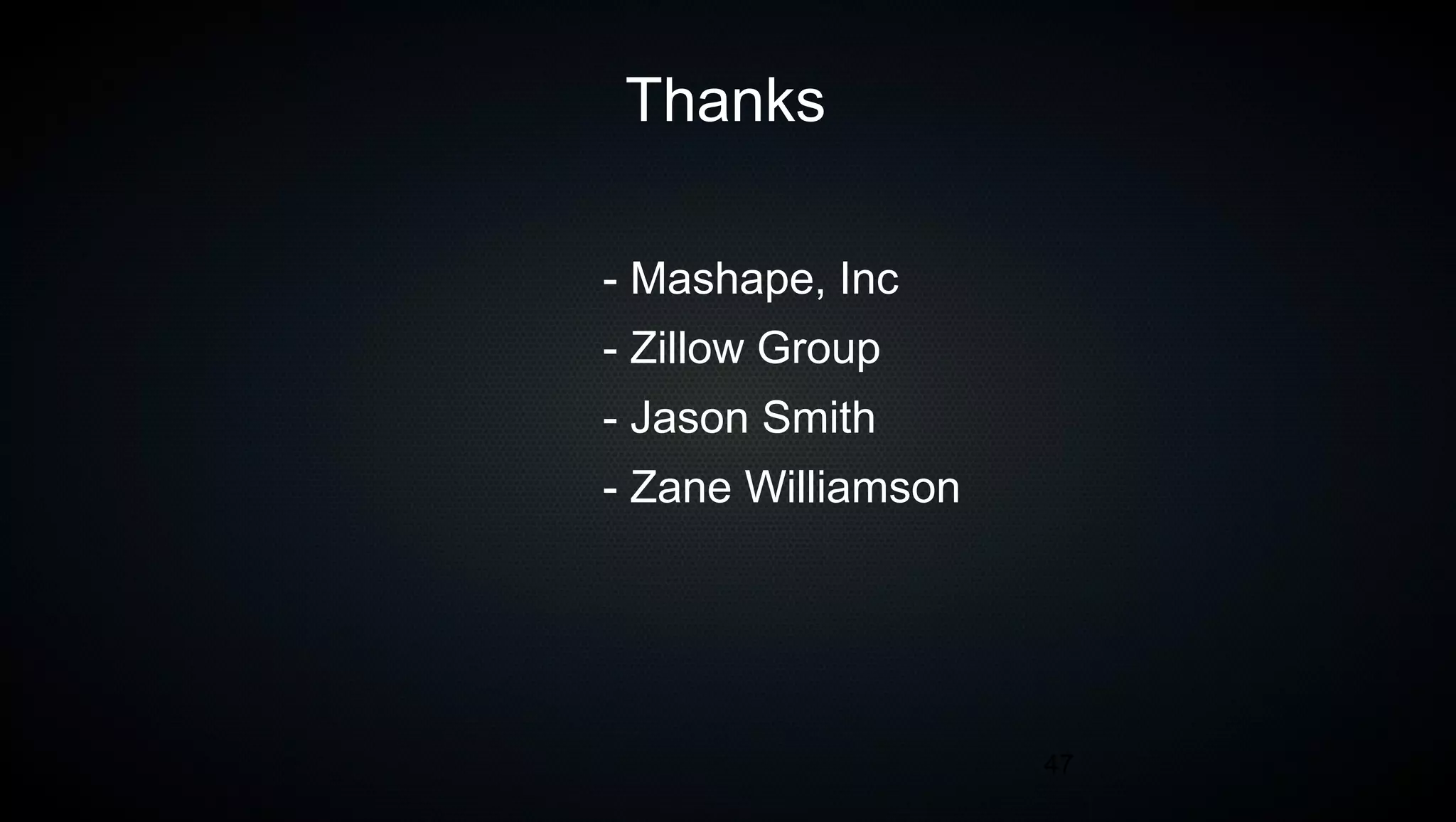 47
Thanks
- Mashape, Inc
- Zillow Group
- Jason Smith
- Zane Williamson
 