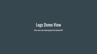 Logs Demo View
View virus scan check against Ion Channel API
 