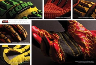 EXCLUSIVE FEATURES
FOUND ONLY IN KONG®
90% KNUCKLE IMPACT ABSORPTION
PATENT PENDING 76% FINGERTIP IMPACT ABSORPTION
EXCLUSIVE CT5™ CUT RESISTANT MATERIAL - CE EN388 LEVEL 5
PATENTED DIAMONDCLAD®
SILICONE FUSED GRIP PALM
DURACLAD®
ROPE CHANNEL REINFORCEMENT
IMPERMEABLE SLUDGE CHANNELING PALM 80% BACK OF HAND IMPACT ABSORPTION
 