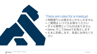 THE CLOUD CONNECTIVITY COMPANY
13
© Kong Inc.
There are rules for a meetup!
•
•
•
• Demo, Demo
•
 