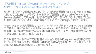 THE CLOUD CONNECTIVITY COMPANY
16
© Kong Inc.
” Kong”
API Service Mesh
API Service Mesh Kong
" Kong" API
Service Mesh Kong
Kong
API Kong
API Service Mesh
API Service Mesh
Kong Konnect
Kong Gateway (OSS),
OSS Kuma
 