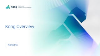 THE CLOUD CONNECTIVITY COMPANY
18
© Kong Inc.
Kong Overview
Kong Inc.
THE CLOUD
CONNECTIVITY COMPANY
 