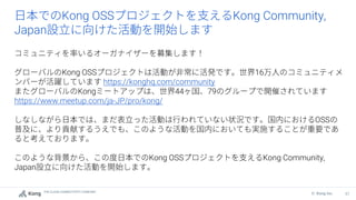 THE CLOUD CONNECTIVITY COMPANY
57
© Kong Inc.
Kong OSS Kong Community,
Japan
Kong OSS 16
https://konghq.com/community
Kong 44 79
https://www.meetup.com/ja-JP/pro/kong/
OSS
Kong OSS Kong Community,
Japan
 