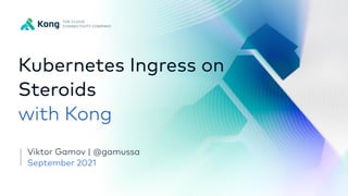 THE CLOUD CONNECTIVITY COMPANY
Kong Con
f
idential
THE CLOUD


CONNECTIVITY COMPANY
Kubernetes Ingress on
Steroids


with ...