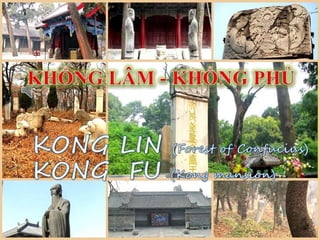 KONG LIN-KHỔNG LÂM  Kong fu - khổngphủ KHỔNG LÂM - KHỔNG PHỦ    KONG LIN (Forest of Confucius)    KONG  FU (Kong mansion) 