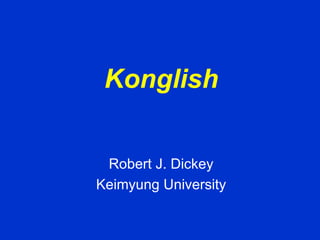 Konglish Robert J. Dickey Keimyung University 