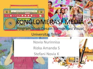 KONGLOMERASI MEDIA
Program Studi Desain Komunikasi Visual
Universitas Trilogi
Novia Nurinnisa
Rizka Amanda S
Stefani Novia K
 