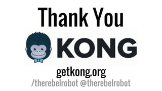 Thank You
getkong.org
/therebelrobot @therebelrobot