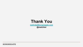 Thank You
melinda@kongregate.com
@melchiwi
 