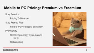 Mobile to PC Pricing: Premium vs Freemium
Stay Premium
Pricing Difference
Stay Free to Play
Free to Play category on Steam
Premiumify
Removing energy systems and
IAPs
Rebalancing
9
 