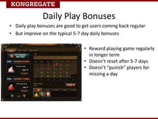 Daily Play Bonuses
• Add an element of chance
- make it exciting!
• Repeat logins opens up
bigger potential rewards
 