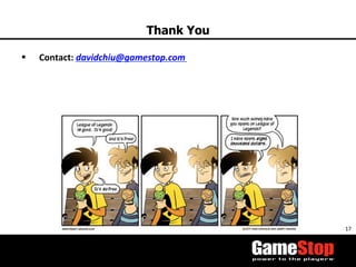 17	
  
Thank You
§  Contact:	
  davidchiu@gamestop.com	
  	
  
 