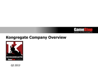 Kongregate Company Overview
	
  	
  
	
  
	
  Q2	
  2013	
  
 