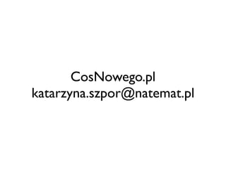 CosNowego.pl
katarzyna.szpor@natemat.pl

 