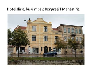 Hotel Iliria, ku u mbajt Kongresi I Manastirit:
 
