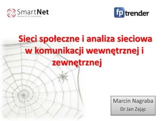  Sieci społeczne i analiza sieciowa w komunikacji wewnętrznej i zewnętrznej 	 Marcin Nagraba Dr Jan Zając 