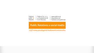 Public Relations a social media
czyli nowy paradygmat budowania wizerunku
 