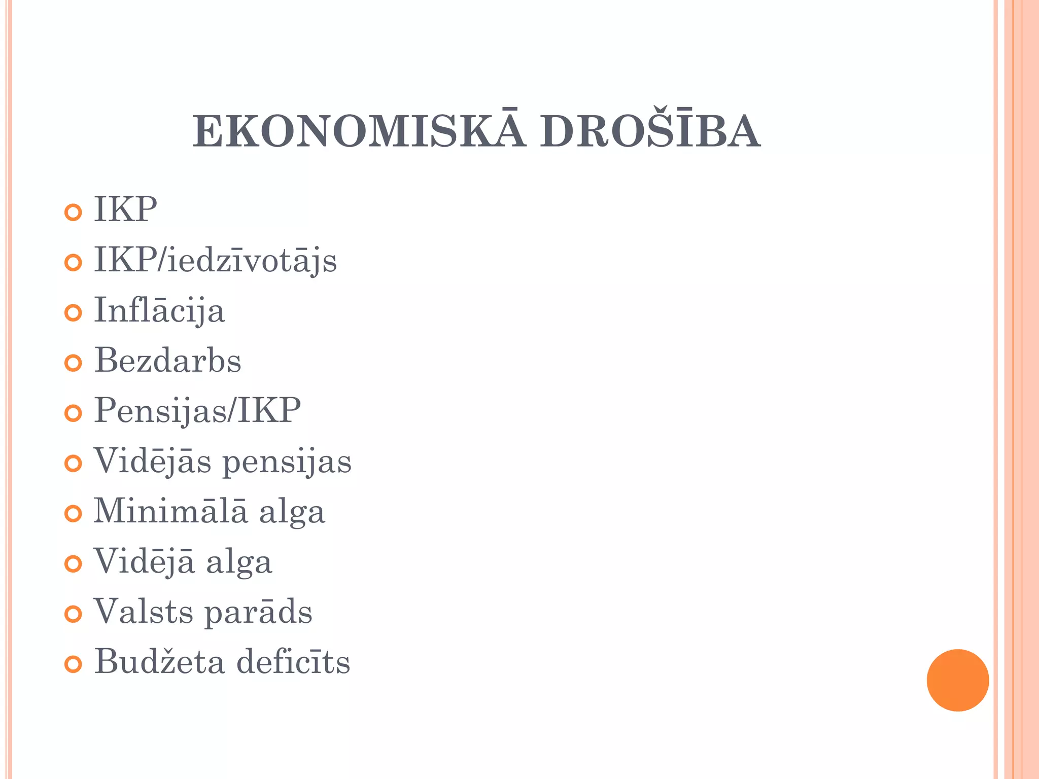EKONOMISKĀ DROŠĪBA
 IKP
 IKP/iedzīvotājs

 Inflācija

 Bezdarbs

 Pensijas/IKP

 Vidējās pensijas

 Minimālā alga

 Vidējā alga

 Valsts parāds

 Budžeta deficīts
 