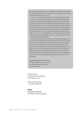 414	|	Ko n g r e ss p r oto k oll – L O s 2 7 e o r d i n a r i e k o n g r e ss 2 0 1 2
görs om till uppdragstagare och förses med f-skattsedel. Motionären vill att LO verkar
för att egenföretagare måste ha flera uppdragsgivare, för att uppbära f-skatt. Styrelsen
yrkar på bifall på förslaget i motion 16.49.
Personer som bedrivit näringsverksamhet och som allvarligt har skadat näringsli-
vet, kan av domstol beläggas med näringsförbud. Den som får näringsförbud måste
omedelbart upphöra med all näringsverksamhet. Lagstiftarens syfte är att skydda
näringslivet och att förhindra fortsatt brottslig verksamhet. Motion 16.52 tar upp det
faktum att en person kan dölja sin näringsverksamhet genom att officiellt avträda som
VD, styrelserepresentant, firmatecknare eller liknande men genom en generalfullmakt
fortsätta att representera företaget mot till exempel kunder, beställare eller banker. En
sådan generalfullmakt strider mot näringsförbudet. Styrelsen yrkar bifall på på för-
slaget i motion 16.52 om att generalfullmakter, för att få giltig verkan, ska registreras
hos Bolagsverket. Det skulle omöjliggöra för personer med näringsförbud att bedriva
näringsverksamhet via generalfullmakter.
För utländska företag, som bedriver verksamhet i Sverige med utstationerad perso-
nal, finns det skattemässiga fördelar med att undgå att betraktas bedriva verksamhet
från ett så kallat fast driftsställe. För företag som bedriver entreprenadverksamhet
innebär det i normalfallet att verksamheten inte får överstiga 12 månader. Efter 12
månader betraktas företaget ha fast driftsställe och skattskyldighet inträder för före-
tagets personal. Stor möda och uppfinningsrikedom kan iakttas hos företag som vill
undgå den så kallade 12-månadersregeln och svensk beskattning. Skatteverket har
uppenbara tillsynsproblem. En lösning skulle kunna vara att införa en tvingande regist-
rering om svensk f-skatt för utländska företag. Styrelsen föreslår därför att motion
16.50 bifalles.
Styrelsen föreslås att kongressen beslutar
att	bifalla motionerna 16.49–16.50 och 16.52,
att	anse motion 16.48 besvarad samt
att	avslå motion 16.51.
I debatten deltog
Gesa Markusson, Fastighets
Thord Ingesson, LO
Följande förslag förelåg
–– Styrelsens utlåtande.
Beslut
Kongressen beslutade
att	bifalla styrelsens utlåtande.
 