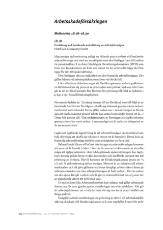 564	|	Ko n g r e ss p r oto k oll – L O s 2 7 e o r d i n a r i e k o n g r e ss 2 0 1 2
Arbetsskadeförsäkringen
Motionerna 18.18–18.20
18.18
Ersättning vid bestående nedsättning av arbetsförmågan
Hotell och Restaurang Facket
Idag medges sjukersättning enligt nu rådande praxis enbart vid bestående
arbetsoförmåga och med en varaktighet som ska föreligga fram till ordina-
rie pensionsålder. I en dom från högsta förvaltningsdomstolen (HFD) som
kom 2011 framkommer att krav om minst tre års arbetsoförmåga ska före-
ligga för rätt till sjukersättning.
Det föreligger ofta en osäkerhet om den framtida arbetsförmågan. Det
gäller främst vid arbetssjukdom men även vid olycksfall.
I den allmänna debatten anges att försäkringskassan enbart godkänner
en förhållandevis låg procent av de ärenden som prövas. Vad som inte fram-
går är att ett fåtal ärenden blir föremål för prövning till följd av lydelsen i
41 kap 2 § p.1 Socialförsäkringsbalken.
Nuvarande lydelse är: ”Livränta lämnas till en försäkrad som till följd av ar-
betsskada har fått sin förmåga att skaffa sig inkomst genom arbete nedsatt
med minst en femtondel. Detta gäller endast om 1. nedsättningen av förmå-
gan att skaffa inkomst genom arbete kan antas bestå under minst ett år, …”
Detta bör ändras till: ”Om nedsättningen av förmågan att skaffa inkomst
genom arbete har varit nedsatt i sammanlagt ett år under en tidsperiod av
de tre senaste åren.”
Lagkravet i gällande lagstiftning är att arbetsoförmågan ska innebära fram-
tida oförmåga att skaffa sig inkomst i minst ett år framöver. Detta krav på
framtida arbetsoförmåga medför stora svårigheter av flera skäl.
Behandlande läkare vill oftast inte intyga att arbetsoförmågan kommer
att vara ett år framåt i tiden. Han tar det som ett erkännande av sin oför-
måga att hjälpa patienten. Den tidsbegränsade sjukersättningen har tagits
bort. Denna gällde förut i tvåårs intervaller och medförde därmed rätt till
prövning av livränta. Därtill kommer att försäkringskassans praxis att ¾,
1/2 och ¼ sjukersättning sällan medges. Motivet är att hänvisa till arbets-
marknaden och då görs gällande att annat lämpligt arbete säkert finns på
arbetsmarknaden om inte arbetsoförmågan är helt nedsatt. Det är endast
om den sjuke återgår i arbete och då gör en inkomstförlust om 1/15 som det
är någorlunda säkert att prövning sker.
Ur statistiken från Arbetsmiljöverket kan utläsas, vad gäller arbetssjuk-
domar, att för 2010 gjordes 9 000 anmälningar om arbetssjukdom. Vad gäl-
ler arbetssjukdomar vet vi att det inte rör sig om korta utan i stället om
långa sjukfall.
Vad gäller antalet ansökningar om prövning av rätten till arbetsskadeför-
säkring skickade till försäkringskassan och som uppfyller kravet för pröv-
 