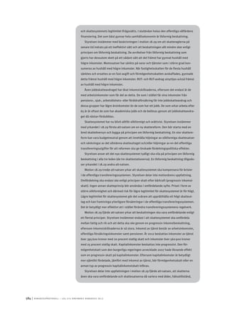 584	|	Ko n g r e ss p r oto k oll – L O s 2 7 e o r d i n a r i e k o n g r e ss 2 0 1 2
och skattesystemets legitimitet ifrågasätts. I slutändan hotas den offentliga välfärdens
finansiering. Det som bäst gynnar hela samhällsekonomin är likformig beskattning.
Styrelsen instämmer med beskrivningen i motion 18.29 om att skattereglerna på
senare tid indrats på ett ineffektivt sätt och att beskattningen allt mindre sker enligt
principen om likformig beskattning. De avvikelser från likformig beskattning som
gjorts har dessutom skett på ett sådant sätt att det främst har gynnat hushåll med
högre inkomster. Momssatser har sänkts på varor och tjänster som i större grad kon-
sumeras av hushåll med högre inkomster. När fastighetsskatten för de flesta hushåll
sänktes och ersattes av en fast avgift och förmögenhetsskatten avskaffades, gynnade
detta främst hushåll med högre inkomster. ROT- och RUT-avdrag utnyttjas också främst
av hushåll med högre inkomster.
Även jobbskatteavdraget har ökat inkomstskillnaderna, eftersom det endast är de
med arbetsinkomster som får del av detta. De som i stället får sina inkomster från
pensions-, sjuk-, arbetslöshets- eller föräldraförsäkring får inte jobbskatteavdrag och
dessa grupper har lägre årsinkomster än de som har ett jobb. De som orkar arbeta efter
65 år är oftast de som har akademiska jobb och de belönas genom att jobbskatteavdra-
get då nästan fördubblas.
Skattesystemet har nu blivit alltför olikformigt och orättvist. Styrelsen instämmer
med yrkandet i 18.29 första att-satsen om en ny skattereform. Den bör starta med en
bred skatteöversyn och bygga på principen om likformig beskattning. En stor skattere-
form kan vara budgetneutral genom att innehålla höjningar av olikformiga skattesatser
och sänkningar av det allmänna skatteuttaget och/eller höjningar av en del offentliga
transfereringsutgifter för att reformen ska ge önskade fördelningspolitiska effekter.
Styrelsen anser att det nya skattesystemet tydligt ska vila på principen om likformig
beskattning i alla tre leden (de tre skattestationerna). En likformig beskattning tillgodo-
ser yrkandet i 18.29 andra att-satsen.
Motion 18.29 tredje att-satsen yrkar att skattesystemet ska kompensera för brister
i de offentliga transfereringssystemen. Styrelsen delar inte motionärens uppfattning.
Omfördelning ska endast ske enligt principen skatt efter bärkraft (progressiv inkomst-
skatt). Ingen annan skatteprincip bör användas i omfördelande syfte. Priset i form av
större olikformighet och därmed risk för lägre legitimitet för skattesystemet är för högt.
Lägre legitimitet för skattesystemet gör det svårare att upprätthålla ett högt skatteut-
tag och kan framtvinga ytterligare försämringar i de offentliga transfereringssystemen.
Det är betydligt mer effektivt att i stället förändra transfereringssystemens regelverk.
Motion 18.29 fjärde att-satsen yrkar att beskattningen ska vara omfördelande enligt
ett flertal principer. Styrelsen instämmer endast i att skattesystemet ska omfördela
mellan fattig och rik och att detta ska ske genom en progressiv inkomstbeskattning,
eftersom inkomstskillnaderna är så stora. Inkomst av tjänst består av arbetsinkomster,
offentliga försäkringsinkomster samt pensioner. År 2012 beskattas inkomster av tjänst
över 395 600 kronor med 20 procent statlig skatt och inkomster över 560 900 kronor
med 25 procent statlig skatt. Kapitalinkomster beskattas inte progressivt. Den för-
mögenhetskatt som den borgerliga regeringen avvecklade 2007 hade liknande effekt
som en progressiv skatt på kapitalinkomster. Eftersom kapitalinkomster är betydligt
mer ojämlikt fördelade, jämfört med inkomst av tjänst, bör förmögenhetsskatt eller en
annan typ av progressiv kapitalinkomstskatt införas.
Styrelsen delar inte uppfattningen i motion 18.29 fjärde att-satsen, att skatterna
även ska vara omfördelande och skattesatserna då variera med ålder, hälsotillstånd,
 