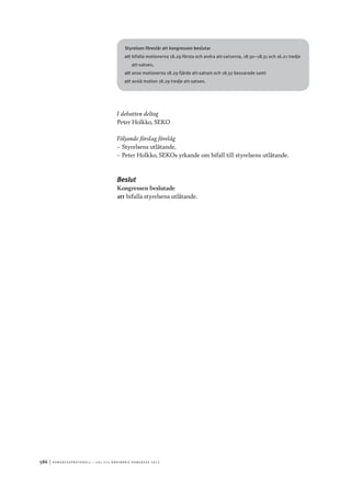586	|	Ko n g r e ss p r oto k oll – L O s 2 7 e o r d i n a r i e k o n g r e ss 2 0 1 2
Styrelsen föreslår att kongressen beslutar
att	bifalla motionerna 18.29 första och andra att-satserna, 18.30–18.31 och 16.21 tredje
att-satsen,
att	anse motionerna 18.29 fjärde att-satsen och 18.32 besvarade samt
att	avslå motion 18.29 tredje att-satsen.
I debatten deltog
Peter Holkko, SEKO
Följande förslag förelåg
–– Styrelsens utlåtande,
–– Peter Holkko, SEKOs yrkande om bifall till styrelsens utlåtande.
Beslut
Kongressen beslutade
att	bifalla styrelsens utlåtande.
 