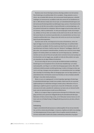 360	|	Ko n g r e ss p r oto k oll – L O s 2 7 e o r d i n a r i e k o n g r e ss 2 0 1 2
Styrelsen anser inte att lösningen på dessa allvarliga problem är att slå samman
flera försäkringar och politikområden till en myndighet. I Norge sjösattes 2006 en
reform, den så kallade NAV-reformen, där motsvarande försäkringskassan, arbetsför-
medlingen och kommunernas socialtjänst skulle slås samman för att åstadkomma en
dörr in. NAV-reformen innebar dock inte att sjuk- och arbetslöshetsförsäkringarna och
det kommunala försörjningsstödet (socialbidraget) slogs samman. Erfarenheterna från
Norge visar att det blev stora problem vid genomförandet av sammanslagningen, och
att systemet fortfarande har svårigheter. Reformen bygger på partnerskap mellan stat
och kommun, vilket är problematiskt. Tre olika personalgrupper skulle också integre-
ras, utbildas och få nya roller som innebar att alla skulle kunna lite om allt. Detta var en
helt annan linje än att utveckla de specialistroller och yrkesidentiteter som fanns inom
respektive politikområde innan. I Norge verkar det också vara så att man är på väg till-
baka till specialiseringstanken.
Styrelsen anser att det, mot bakgrund av de norska erfarenheterna, verkar vet-
tigare att lägga resurser på att utveckla befintliga försäkringar och politikområden
inom respektive myndighet. Det finns mycket som talar för att renodlade roller och
specialisering är att föredra, framför att gå mot ”allmänna” handläggare. Både för att
göra yrken, som exempelvis arbetsförmedlare, attraktiva men också för att det många
gånger är vitt skilda problem som drabbar den som blir långvarigt sjuk, i jämförelse
med den som har svårt att finna ett nytt jobb. Det är centralt att värna den kunskap och
de erfarenheter som har byggts upp, vad gäller att möta de olika problem som sjuka
och arbetslösa har på vägen tillbaka till arbetslivet.
För LO är det viktigt att värna en princip där de kollektivavtalade omställnings-
försäkringarna är ett komplement till en väl utformad rehabiliterings- och arbets-
marknadspolitik, som fångar in och möter hela löntagargruppens behov. Men alltför
omfattande kollektivavtalade omställningslösningar innebär att löntagarna delas upp
i ett A- och B-lag. Löntagare med små sjukdoms- och arbetslöshetsrisker kan nämligen
bära väsentligt mer förmånliga villkor än löntagargrupper som har höga sjukdoms- och
arbetslöshetsrisker. Ett liknande scenario kan förväntas om den så kallade arbetsför-
säkringen i vissa delar skulle privatiseras.
Motion 16.19 tar sin utgångspunkt i att den borgerliga regeringens försämringar
av arbetslöshetsförsäkringen innebär stora problem, bland annat för att nuvarande
avgiftsmodell gör att solidariteten löntagare emellan prövas. Motionären vill se en
utjämning av avgifterna genom en gemensam a-kassa för LO-förbunden, och pekar
också på att det skulle underlätta för medlemmar som byter yrke och därmed fackför-
bund, samt att administrationen skulle kunna effektiviseras.
Motion 16.20 tangerar frågan om gemensamma lösningar för LO-förbunden, denna
gång med fokus på en gemensam tilläggsförsäkring till arbetslöshetsförsäkringen.
Motionären vill dels att denna fråga utreds, att LO-förbunden kommer överens om vill-
koren samt att ett färdigt förslag till tilläggsförsäkring presenteras på nästa ordinarie
LO-kongress.
Omfördelning
I dagens arbetslöshetsförsäkring baseras medlemsavgiften till stor del på arbetslös-
het, och till en mindre del på löneläget, i a-kassorna. Avgifterna är därför inte enhetliga.
I en förbundsgemensam LO-kassa utgår vi ifrån att avgiften skulle bli enhetlig. En
LO-kassa skulle därför framför allt innebära omfördelning mellanolika LO-grupper.
 