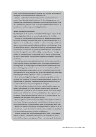 A r b e tsma r k n a d o c h s y ss e ls ätt n i n g 	|	363
kronor. Kommunal kan dessutom antas få väsentligt lägre kostnader för en tilläggsför-
säkring med det omställningsavtal som nu har trätt i kraft.
Vid sidan av arbetslöshetsrisk och lönelägen innebär de kollektivavtalade eko-
nomiska stöden väsentligt skilda förutsättningar för olika löntagargrupper att bära
kompletterande tilläggsförsäkringar. Behoven av tilläggsförsäkring ser därmed också
olika ut. De löntagare som redan har ett bra inkomstskydd ställs inför stora krav på att
betala för andra i en förbundsgemensam tilläggsförsäkring.
Skulle vi få fler eller färre medlemmar?
Förutsättningarna för att organisera en arbetslöshetsförsäkring som är öppen för alla
på privat väg är dåliga. Skälet är att riskerna för arbetslöshet är för vitt skilda.
Om priset för en arbetslöshetsförsäkring sätts för att täcka den genomsnittliga ris-
ken kommer de med låga risker lämna eller låta bli att teckna försäkringen. Alla har ju
något hum om sin arbetslöshetsrisk och därför om vad som är ett rimligt pris. Därmed
ökar den genomsnittliga risken och med den priset. De som finner försäkringen för dyr
och lämnar den blir då fler och på det sättet fortsätter det till dess att premien motsva-
rar kostnaderna bara för en liten grupp med höga och förhållandevis jämna arbetslös-
hetsrisker. Om höga risker sammanfaller med låga inkomster tillkommer ytterligare ett
problem. De med låga inkomster kanske inte kan unna sig lyxen att ha inkomsttrygg-
het. Detta är skälet till att en arbetslöshetsförsäkring behöver samhällelig finansiering
och styrning.
I viss mån påverkas individers arbetslöshetsrisker av vilket verksamhetsområde de
arbetar inom. Det skulle tala för att dagens system bättre avspeglar olika individers
betalningsvilja än ett enhetligt avgiftssystem. Men individernas arbetslöshetsrisker
beror också i hög grad av hur etablerad var och en är på arbetsmarknaden. Därför
behöver a-kassans avgift inte alls avspegla vars och ens arbetslöshetsrisk. Styrelsen
anser, med andra ord, att det är mycket svårt att säga om en gemensam LO-kassa, med
en enhetlig avgift skulle öka eller minska antalet a-kassemedlemmar.
En LO-gemensam tilläggsförsäkring skulle innebära att många förbundsmedlem-
mar skulle få en större del av sin inkomst försäkrad. Inkomstskyddet skulle öka mer för
högavlönade än för lågavlönade. Om premien inte görs inkomstrelaterad skulle den
också bli mer fördelaktig för dem med hög lön än för dem låg lön.
Bland dem med hög arbetslöshetsrisk och/eller hög lön finns alltså en grupp som
skulle få en prisvärd eller till och med fördelaktig försäkring. Bland dem med låg
arbetslöshetsrisk och/eller låg lön finns en grupp som skulle få betala mer för tilläggs-
försäkringen än vad den är värd. För vissa kan det bli det som fäller avgörandet mot
att vara med i fack och a-kassa, medan det för andra blir ett argument för att gå med.
Vilken effekt som överväger är mycket svårt att förutspå.
Sammantaget anser styrelsen att det varken är framkomligt att slå samman förbun-
dens a-kassor till en gemensam a-kassa för hela LO-kollektivet eller att teckna en kol-
lektiv tilläggsförsäkring. Styrelsen yrkar därför avslag på motionerna 16.19 och 16.20.
Motion 13.21 andra att-satsen föreslår att LO och förbunden ska verka för att det blir
enklare att byta a-kassa, vilket motionären bland annat menar ställer krav på att frågan
drivs gentemot a-kassornas samorganisation och a-kassorna.
Styrelsen instämmer med motionären om att övergångar mellan a-kassorna gene-
rellt sett är krångliga, och att det finns förutsättningar för att förenkla och likrikta
rutiner. Det förbundsgemensamma projektet ”Högre organisationsgrad” föreslog i sin
 