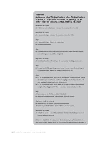 372	|	Ko n g r e ss p r oto k oll – L O s 2 7 e o r d i n a r i e k o n g r e ss 2 0 1 2
Utlåtande
Motionerna 16.28 första att-satsen, 16.29 första att-satsen,
16.30–16.31, 16.32 andra att-satsen, 16.33–16.35, 16.36
andra–tredje att-satserna samt 16.22 första att-satsen
16.28 första att-satsen
att	ersättningsnivåerna i a-kassan motsvarar 80 procent av lönen över tid.
16.29 första att-satsen
att	a-kasseersättningen motsvarar 80 procent av inkomstbortfallet.
16.30
att	a-kasseersättningen ska vara 80 procent samt
att	avtrappningen tas bort.
16.31
att	LO verkar för att förändra arbetslöshetsförsäkringens villkor så att dess avgifter
och ersättningar anpassas till en rimlig nivå.
16.32 andra att-satsen
att	återställa arbetslöshetsförsäkringen till 90 procent av den tidigare inkomsten.
16.33
att	kräva att partiet följer partikongressens beslut från mars 2011, där beslut togs att
a-kasseersättningen ska vara 90 procent av dess tidigare lön.
16.34
att	LO, via Socialdemokraterna, verkar för att lägga förslag på lagförändringar som gör
att ersättningsnivån i a-kassan inte försämras på grund av fackliga och/eller poli-
tiska uppdrag, föräldrarledighet och sjukskrivning
att	LO, via Socialdemokraterna, aktivt verkar för att lägga förslag på lagförändringar
som gör att handläggningstiden hos a-kassan ska vara maximalt sex veckor.
16.35
att	karensdagarna vid ofrivillig arbetslöshet tas bort
att	karensdagar vid arbetslöshet i samband med konkurser tas bort.
16.36 andra–tredje att-satserna
att	karensdagarna vid ofrivillig arbetslöshet tas bort samt
att	karensdagar vid arbetslöshet i samband med konkurser tas bort.
16.22 första att-satsen
att	verka för att taket i a-kassan höjs rejält så att fler människor får 80 procent av sin
inkomst i a-kasseersättning,
Motionerna 16.22 första att-satsen, 16.28 första att-satsen, 16.29 första att-satsen,
16.30 och 16.31 berör alla det faktum att ersättningen från arbetslöshetsförsäkringen är
 