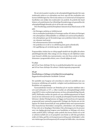 380	|	Ko n g r e ss p r oto k oll – L O s 2 7 e o r d i n a r i e k o n g r e ss 2 0 1 2
För att nå ett positivt resultat av det arbetsplatsförlagda lärandet bör varje
studerande mötas av en arbetsplats som lever upp till den studieplan som
kursen/utbildningen har. Eleven ska mötas av en motiverad och kompetent
handledare som stödjer den studerande i sin praktik. En praktik där hand-
ledaren och praktikanten har tillräckliga förutsättningar att genomföra det
arbetsplatsförlagda lärandet på ett så bra sätt som möjligt.
Den föredömliga praktikarbetsplatsen kännetecknas bland annat av föl-
jade:
–– Att företagen omfattas av kollektivavtal.
–– Att en studieplan/praktikplan är framtagen mellan AF, skola och företaget.
–– Att arbetsplatsen tillhandahåller en utbildad och motiverad handledare.
–– Att arbetsplatsen ges de förutsättningar som praktiken kräver (tid, resur-
ser, ekonomi med mera).
–– Att arbetsmomenten känns meningsfulla.
–– Att praktiken är en del av en utbildning (inte gratis arbetskraft).
–– Att uppföljning och utvärdering sker varje enskilt fall.
Programråden i skolan har en viktig uppgift särskilt när det gäller det arbets-
platsförlagda lärandet. Men många vet inte riktigt sin roll. Självklart måste
varje bransch utbilda sina representanter, men det finns också en facklig
dimension i programråds arbetet, som vi borde hjälpas åt med.
Vi yrkar
att	LO tar fram riktlinjer för hur en praktikarbetsplats bör vara samt
att	LO tar fram riktlinjer för arbetet i lokala/regionala programråd.
16.40
Handledning av lärlingar ett fackligt förtroendeuppdrag
Byggnadsarbetareförbundet Stockholm–Gotland
Ett samhälle som fungerar och utvecklas är också ett samhälle som syn-
kroniserar utbildning och praktik i enlighet med produktionens krav om
flexibilitet och anpassning.
Gymnasieskolan kommer att förändras på ett mycket märkbart sätt i
och med införande av GY 11, vilket innebär att arbetsplatsförlagd utbild-
ning (APU) i större omfattning kommer att heta arbetsplatsförlagt lärande
(APL). Skillnaden mellan det gamla och nya utbildningssystemet är bland
annat att mer tid kommer att tas i anspråk på arbetsplats framför lärarledda
lektioner i skolsal. Förslag kommer att läggas om branschvisa och regionala
programråd samt nationella programråd. Förslaget ska förstås som att det
öppnar för lokala branschråd på varje godkänd skola med representanter
från branschernas företrädare exempelvis, arbetsledare och arbetstagare.
Vi har svårt att se lämpligare företrädare från arbetstagarna än de personer
som i sin dagliga gärning fungerar som handledare av lärlingar och elever
under praktik (APL). Lärlingar under praktik ska kunna förstå och ta del
av arbetets inehåll sett ur ett perspektiv som består av allt från god arbets-
miljö och hälsa, god lön och kompetensutveckling samt delaktighet i arbe-
tets värderingar (social kompetens) till exempel att hålla tider, visa intresse,
 
