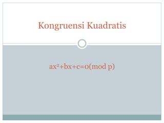 Kongruensi Kuadratis
ax2+bx+c=0(mod p)
 