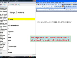 Del skjermen, trekk overskriftene over til et notatark og les inn eller skriv stikkord. 
