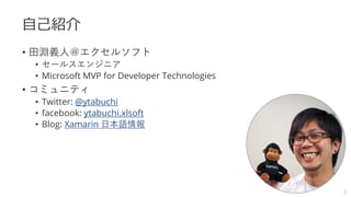 自己紹介
• 田淵義人＠エクセルソフト
• セールスエンジニア
• Microsoft MVP for Developer Technologies
• コミュニティ
• Twitter: @ytabuchi
• facebook: ytabuchi.xlsoft
• Blog: Xamarin 日本語情報
2
 