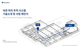 Copyright © 2020 KongTech All Rights Reserved.
Location System as a Service
비콘 위치 추적 시스템
기술소개 및 사업 제안서
Real-Time Location System Technology :
 