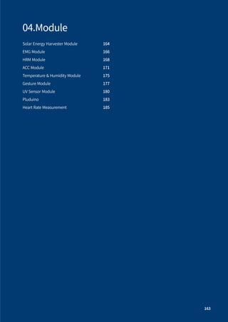 163
04.Module
Solar Energy Harvester Module
EMG Module
HRM Module
ACC Module
Temperature & Humidity Module
Gesture Module
UV Sensor Module
Pluduino
Heart Rate Measurement
164
166
168
171
175
177
180
183
185
 