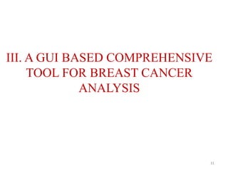 III. A GUI BASED COMPREHENSIVE
TOOL FOR BREAST CANCER
ANALYSIS
31
 