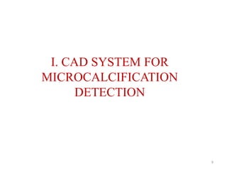 I. CAD SYSTEM FOR
MICROCALCIFICATION
DETECTION
9
 