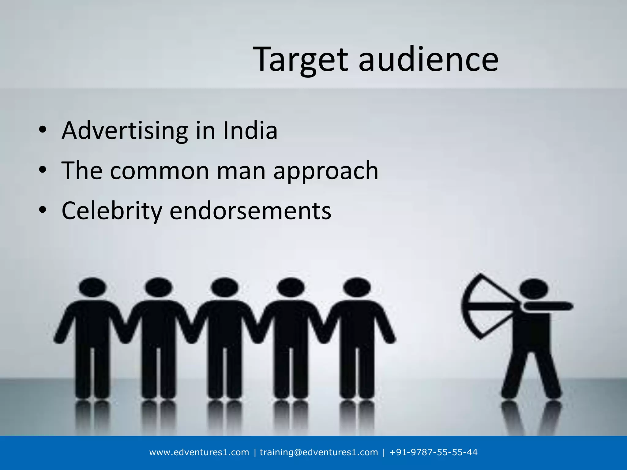 www.edventures1.com | training@edventures1.com | +91-9787-55-55-44
Target audience
• Advertising in India
• The common man approach
• Celebrity endorsements
 