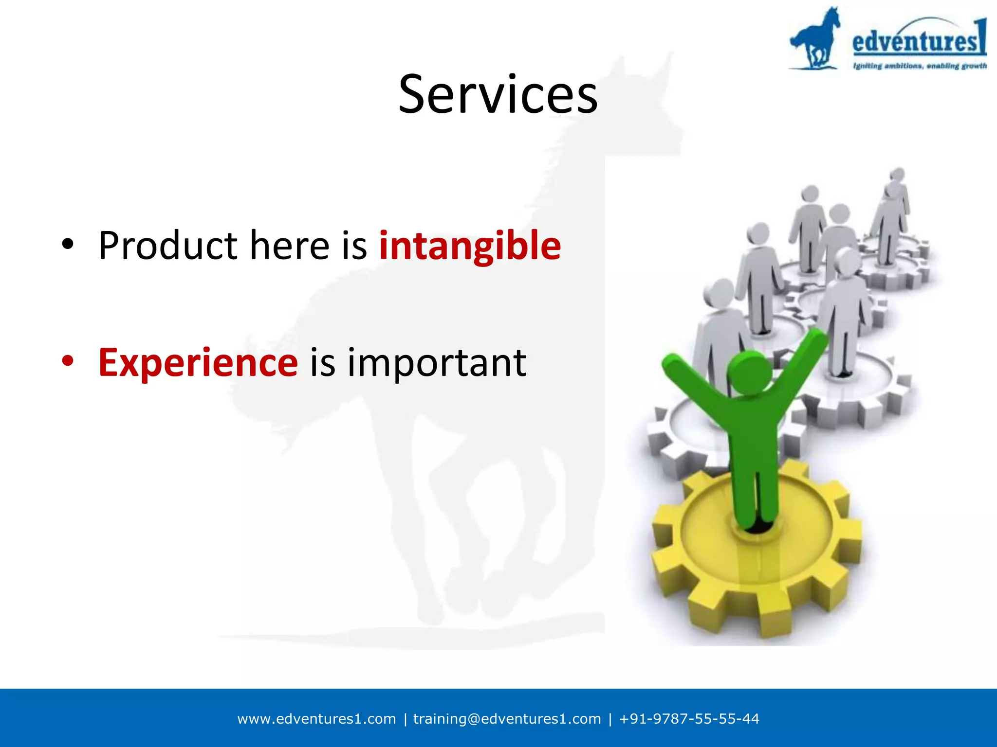 www.edventures1.com | training@edventures1.com | +91-9787-55-55-44
Services
• Product here is intangible
• Experience is important
 