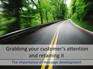www.edventures1.com | training@edventures1.com | +91-9787-55-55-44
Grabbing your customer’s attention
and retaining it
The importance of message development
 