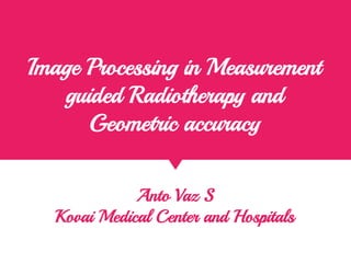 Image Processing in Measurement guided Radiotherapy and Geometric ...