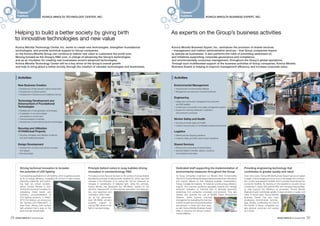 In broadening applications of LED lighting, which is gaining popular-
ity for its energy efficiency, increasing the amount of light emitted,
extending usable life, and control-
ling heat are critical consider-
ations. Konica Minolta is both
driving the technical innovation for
addressing these issues and
furthering commercialization of
LED lighting products. In March
2012, for instance, we announced
the “Symfos LED-TASKLIGHT”, a
desk lamp offering both surface
light emission that is easy on the
eyes and high directionality.
The various colors that can be seen on the surface of a soap bubble
illustrate the principle of reflectometric interference, which says that
changes in the thickness of an optical film can be measured as
changes in wavelengths of reflected light. Using this principle,
Konica Minolta has developed the “MI-Affinity” system for the
real-time measurement of intermolecular adsorption and dissocia-
tion, and expansion and
contraction of film mate-
rial, at the nanometric
level. MI-Affinity will lend
powerful support to
various R&D efforts in the
field of nanotechnology.
As Group companies implement our Medium-Term Environmental
Plan 2015, Konica Minolta Business Expert provides them with advice
and support tailored to their individual business characteristics.
Energy management experts, for instance, provide energy-efficiency
support. And chemical substance specialists execute and manage
advanced evaluation of chemical risks to eliminate hazardous
substances from production processes and products. They also
develop and promote the use of SIGMA Green Procurement
Systems, which improve chemical
management by evaluating the chemical
content of parts and components before
procurement. In these and other ways,
as well, Konica Minolta Business Expert
helps to advance the Group’s environ-
mental initiatives.
Over many years, Konica Minolta Business Expert has accumulated
a wealth of technologies and know-how in the design and construc-
tion of plant and research facilities, and in process improvement for
production facilities. By drawing on this expertise to provide Group
companies in Japan with optimal R&D and manufacturing facilities,
or help improve the efficiency of processes, Konica Minolta
Business Expert contributes greatly to improvements in quality and
value. In recent years, Konica Minolta
Business Expert has also been
developing environmental technolo-
gies, thereby, contributing not only to
the benefit of Group companies but
also external customers and society
as a whole.
KONICA MINOLTA TECHNOLOGY CENTER, INC.
Common
Functions KONICA MINOLTA BUSINESS EXPERT, INC.
Common
Functions
Helping to build a better society by giving birth
to innovative technologies and new value
Konica Minolta Technology Center, Inc. works to create new technologies, strengthen foundational
technologies, and provide technical support to Group companies,
so the Konica Minolta Group can continue to deliver new value to customers the world over.
Moving forward as the Group’s R&D core, in charge of advancing the Group’s technologies,
and as an incubator for creating new businesses around advanced technologies,
Konica Minolta Technology Center will be a key driver of the Group’s overall growth
and help to bring about a better society through the creation of valuable technologies and businesses.
As experts on the Group’s business activities
Konica Minolta Business Expert, Inc. centralizes the provision of shared services
– management and indirect administrative services – that Group companies require
to operate as businesses. It also performs the roles of promoting awareness of,
and initiatives supporting, corporate governance and compliance,
and environmentally conscious management, throughout the Group’s global operations.
Through such multifaceted support of the business activities of Group companies, Konica Minolta
Business Expert is helping to improve management efﬁciency and increase corporate value.
Driving technical innovation to broaden
the potential of LED lighting
Principle behind colors in soap bubbles driving
innovation in nanotechnology R&D
Dedicated staff supporting the implementation of
environmental measures throughout the Group
Providing engineering technology that
contributes to greater quality and value
Activities Activities
Engineering
Design and construction management for production
and R&D facilities
Construction of production and quality management systems
Support for improving distribution, inspection,
and production processes
●
●
●
Worker Safety and Health
Ensuring of worker safety and health
Creation and promotion of comfortable working environments
●
●
Logistics
Warehouse and shipping operations
Customs, trade, and other import-export operations
●
●
Shared Services
Planning and conducting of internal training
Services related to benefits, salaries, insurance,
and handling of real estate
●
●
Advancement of environmental initiatives
Management and reduction of environmental risk
●
●
Environmental ManagementNew Business Creation
Development of high-precision optical components
Development of optical systems
Development of bioscience and healthcare devices
●
●
●
Technology Development and
Advancement of Foundational
Technologies
Development of next-generation technologies
Investigation of new technologies
and research on social value
Chemical analysis of materials
Development of automated production technologies
●
●
●
●
Securing and Utilization
of Intellectual Property
Securing, managing, and utilization of patents
and other intellectual property
●
Design Development
Development of product and service concepts
and designs
Branding design
●
●
29 30Corporate Proﬁle Corporate Proﬁle
 