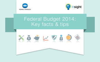 Federal Budget 2014:
Key facts & tips
insight
 