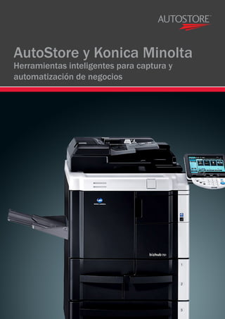 AutoStore y Konica Minolta
Herramientas inteligentes para captura y
automatización de negocios
 