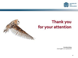 Thank you
for your attention



                    Cornelius König
          ckoenig@mx.uni-saarland.de




                                       20
 
