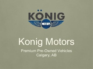 Konig Motors
Premium Pre-Owned Vehicles
Calgary, AB

 